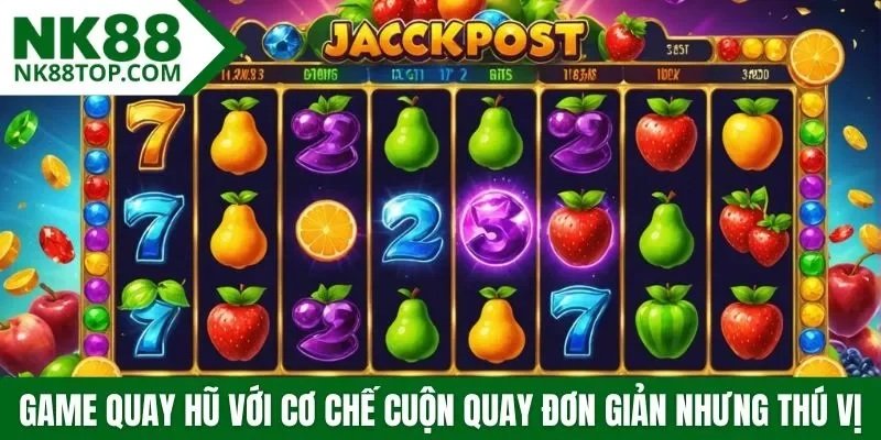 Game quay hũ với cơ chế cuộn quay đơn giản nhưng thú vị